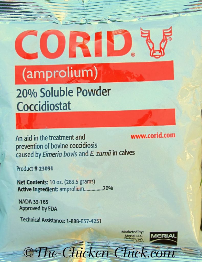 Corid, the name brand for Amprolium, is a commonly used treatment for coccidiosis in chicks and older chickens.